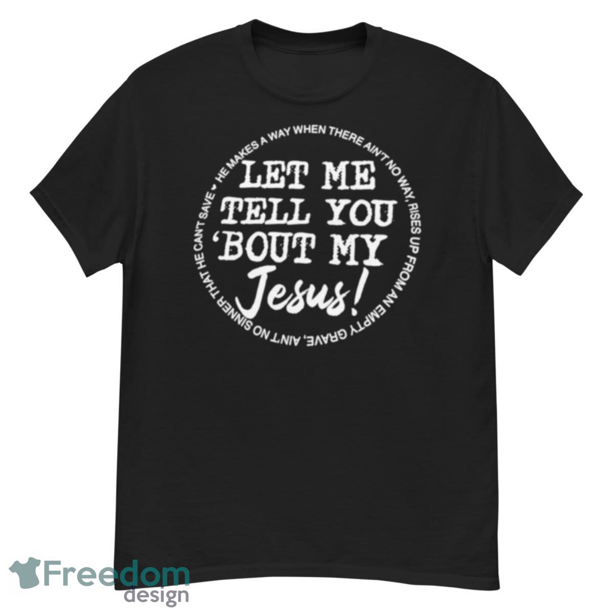 Let Me Tell You Bout My Jesus He Makes A Way When There Ain’t No Way Shirt - G500 Men’s Classic T-Shirt