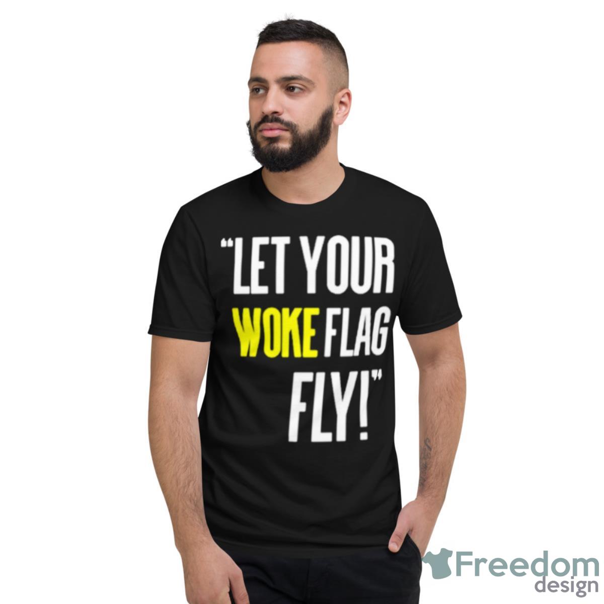 Let Your Woke Flag Fly Shirt - Short Sleeve T-Shirt