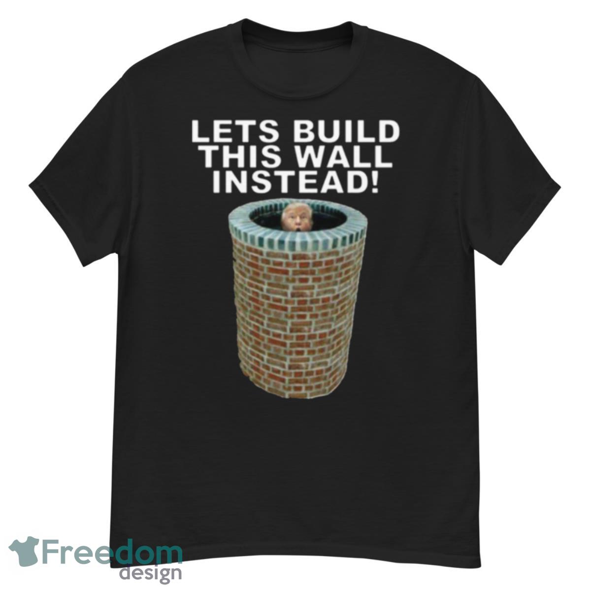 Lets Build This Wall Instead Shirt - G500 Men’s Classic T-Shirt