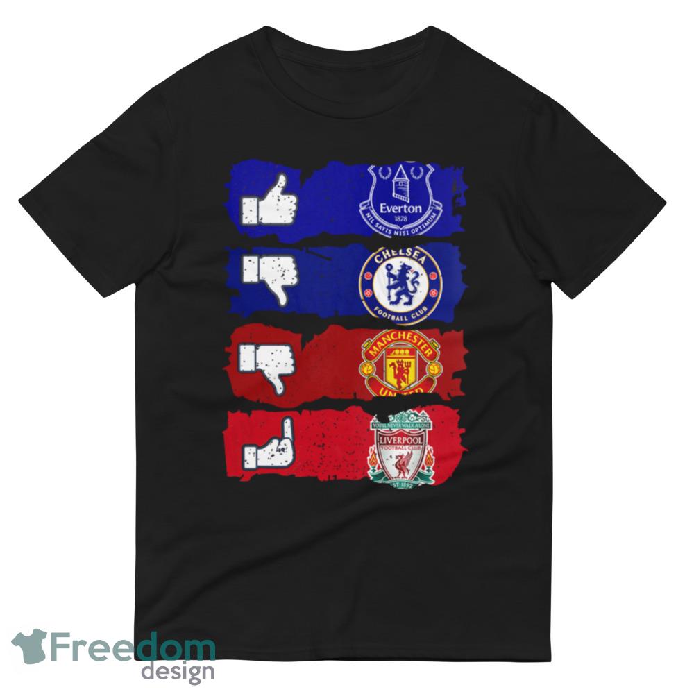 Like Everton Dislike Chelsea And Manchester United Fuck Liverpool Shirt - 980 Lightweight Fashion Short Sleeve T-Shirt Like Everton Dislike Chelsea And Manchester United Fuck Liverpool Shirt - 980 Lightweight Fashion Short Sleeve T-Shirt
