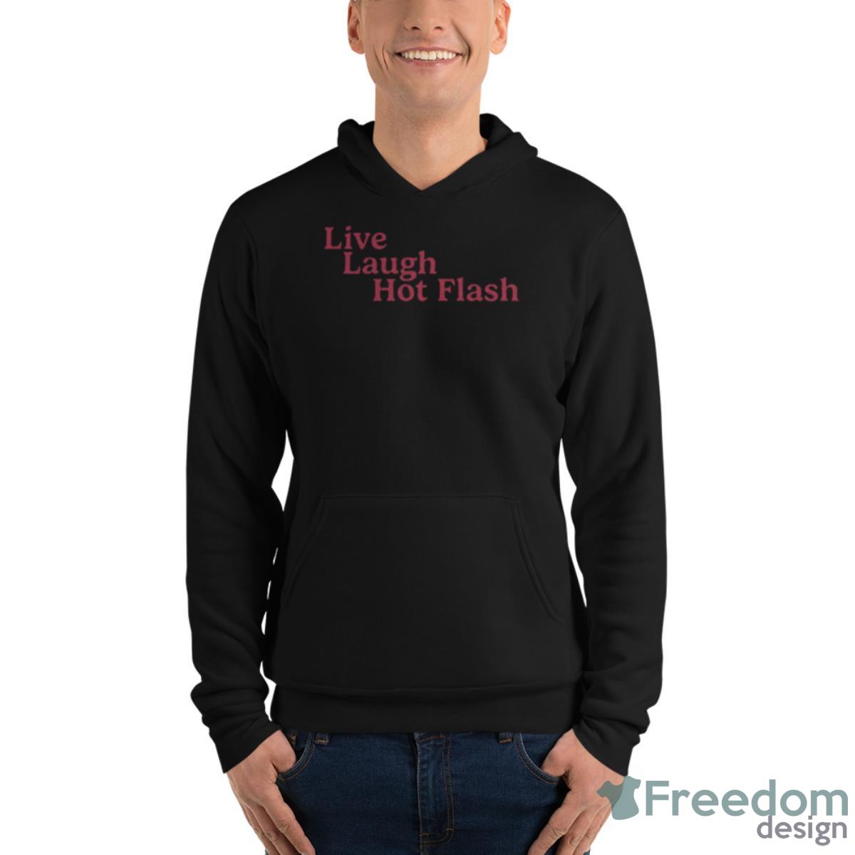 Live Laugh Hot Flash Shirt - Unisex Fleece Pullover Hoodie Live Laugh Hot Flash Shirt - Unisex Fleece Pullover Hoodie