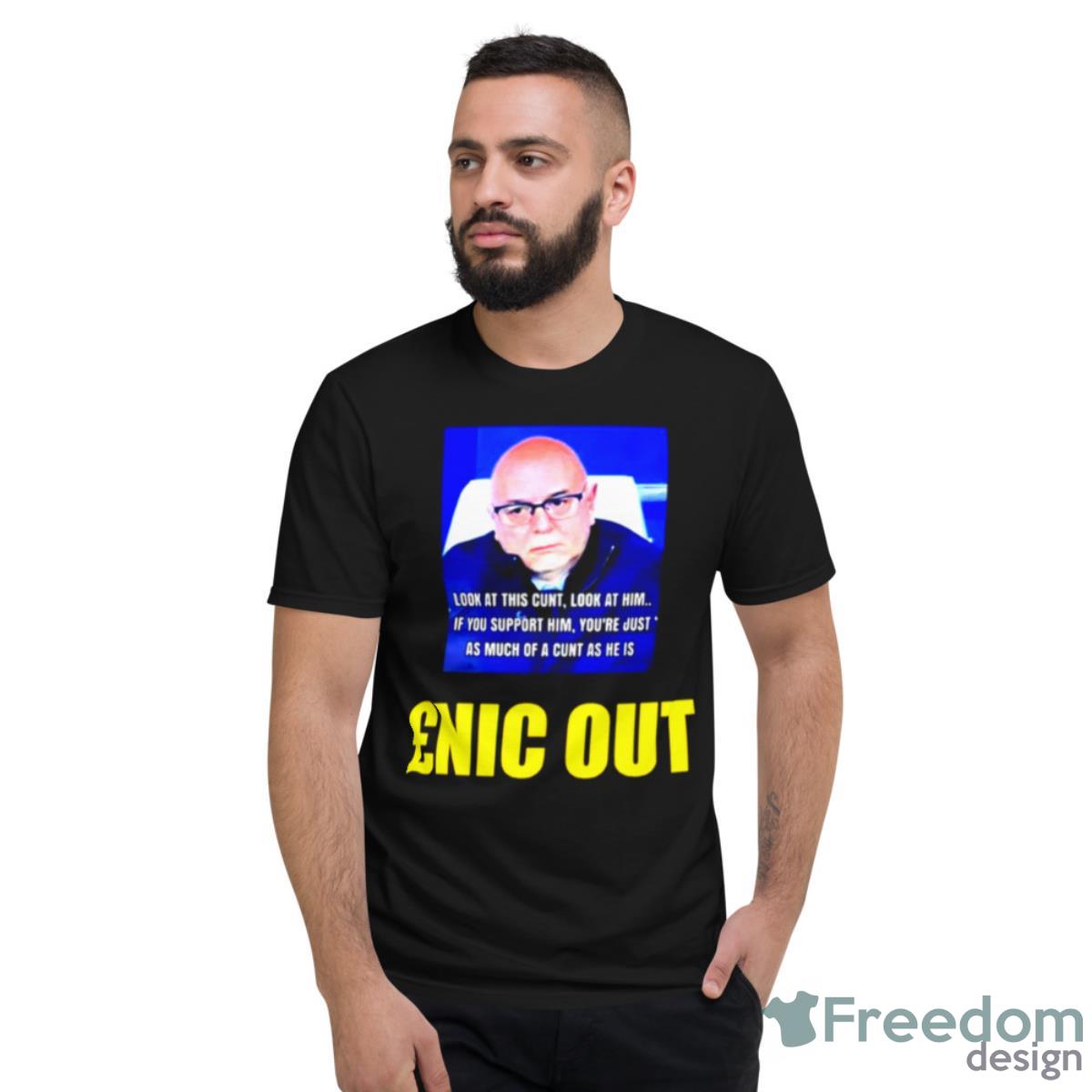 Look At This Cunt Look At Him Enic Out Shirt - Short Sleeve T-Shirt