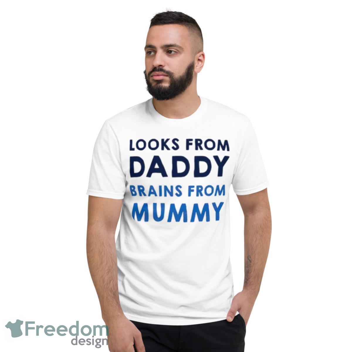Looks From Daddy Brains From Mummy Shirt - Short Sleeve T-Shirt