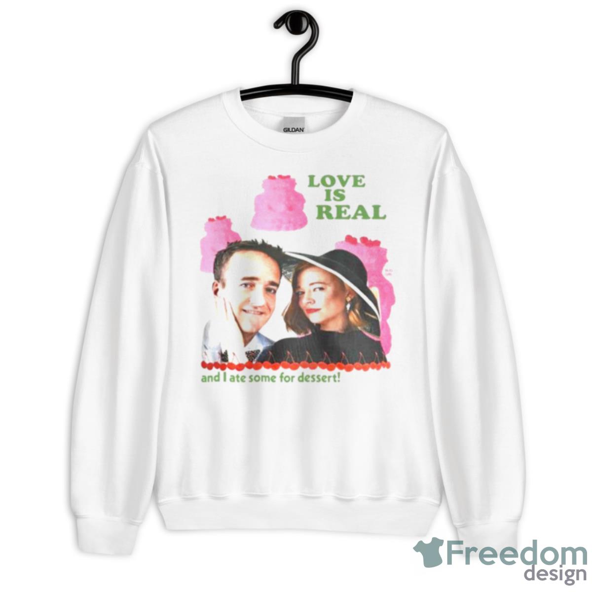 Love Is Real And I Are Some For Desert Shirt Moteefe - Unisex Heavy Blend Crewneck Sweatshirt