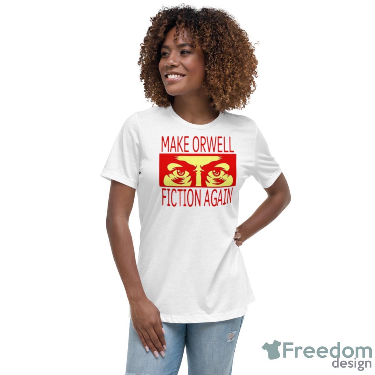 Make Orwell Fiction Again Shirt - Womens Relaxed Short Sleeve Jersey Tee Make Orwell Fiction Again Shirt - Womens Relaxed Short Sleeve Jersey Tee