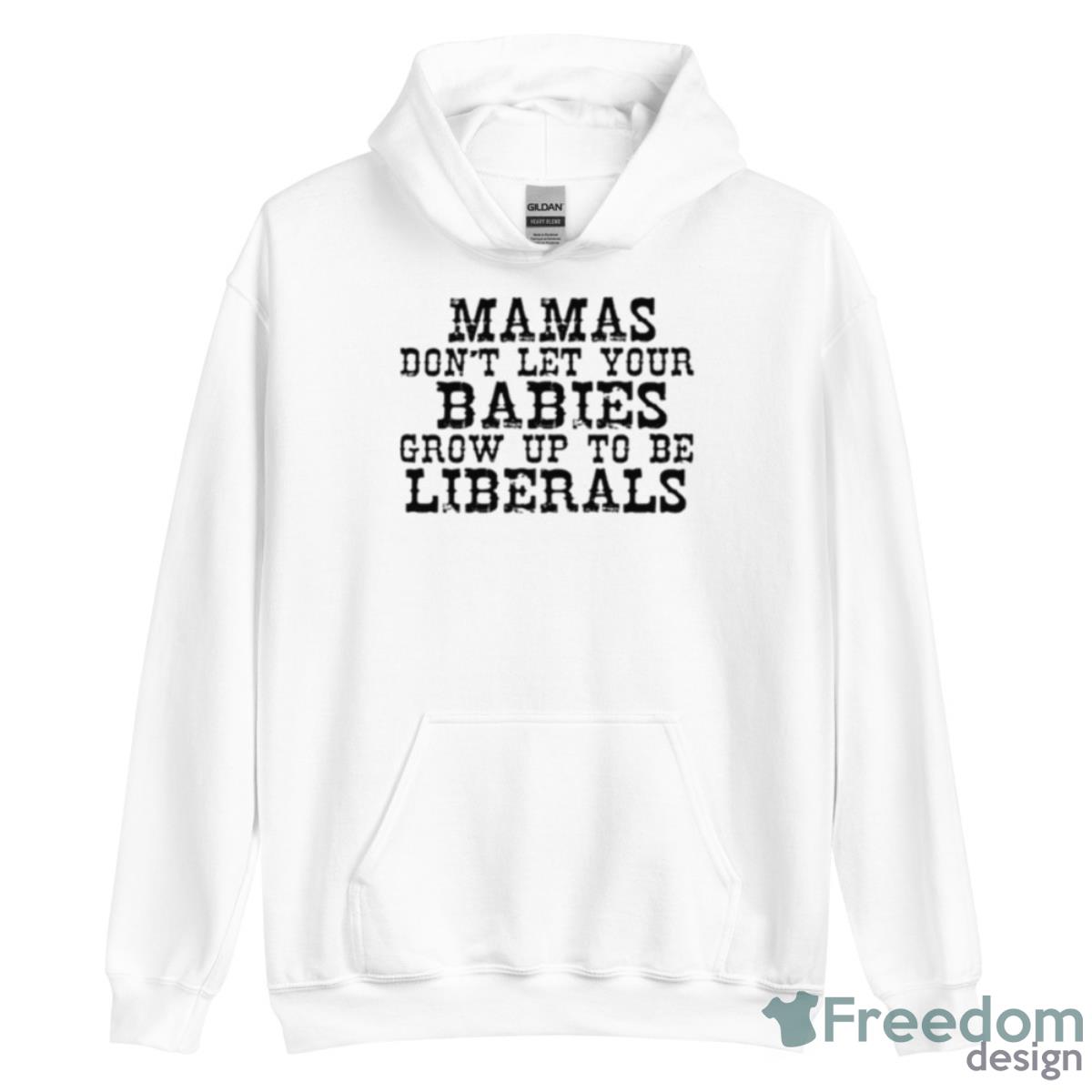Mama Don’t Let Your Babies Grow Up To Be Liberals Shirt - Unisex Heavy Blend Hooded Sweatshirt Mama Don’t Let Your Babies Grow Up To Be Liberals Shirt - Unisex Heavy Blend Hooded Sweatshirt