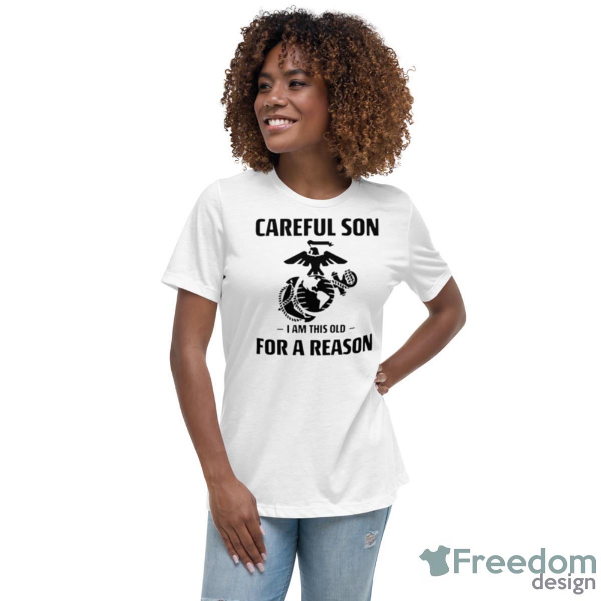 Marine Careful Son I Am This Old For A Reason Shirt - Womens Relaxed Short Sleeve Jersey Tee Marine Careful Son I Am This Old For A Reason Shirt - Womens Relaxed Short Sleeve Jersey Tee