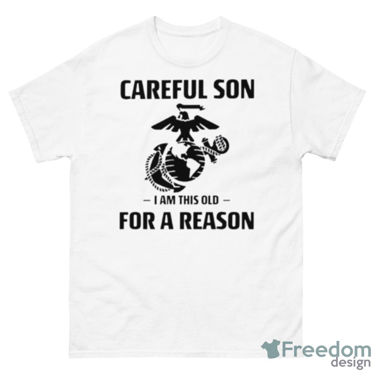 Marine Careful Son I Am This Old For A Reason Shirt - 500 Men’s Classic Tee Gildan