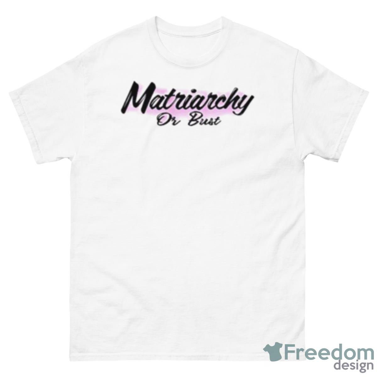 Matriarchy Or Bust Shirt - 500 Men’s Classic Tee Gildan