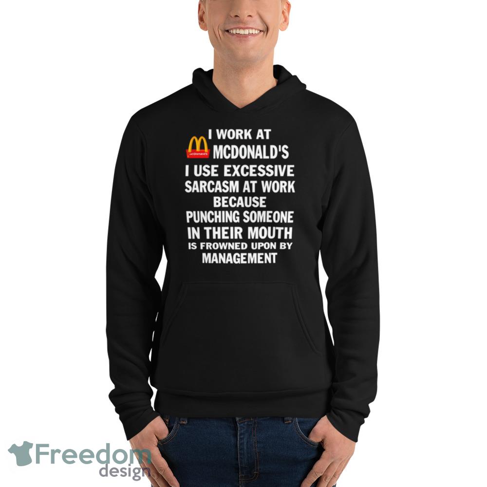 McDonald’s I work at McDonald’s I use excessive sarcasm at work Funny Black T Shirt - 3719 Unisex Fleece Pullover Hoodie McDonald’s I work at McDonald’s I use excessive sarcasm at work Funny Black T Shirt - 3719 Unisex Fleece Pullover Hoodie