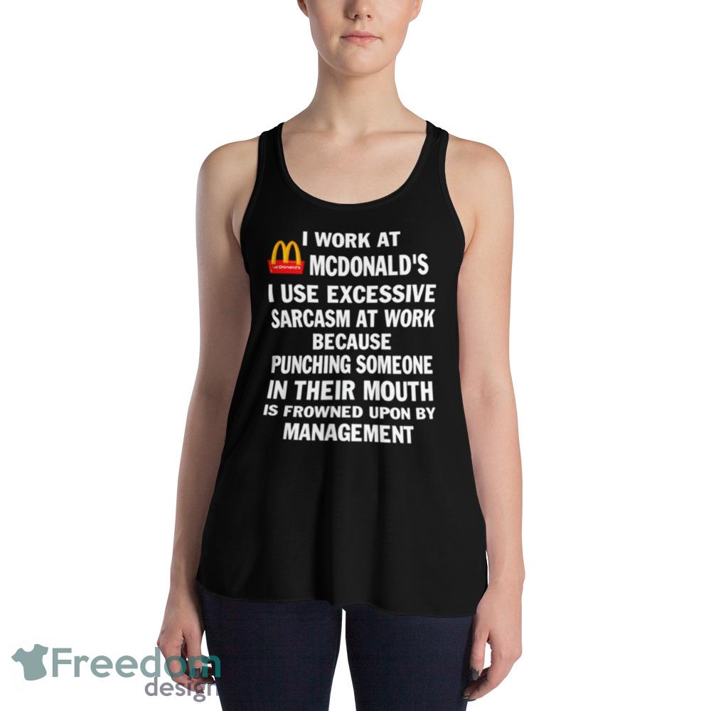 McDonald’s I work at McDonald’s I use excessive sarcasm at work Funny Black T Shirt - 8800 Womens Flowy Racerback Tank McDonald’s I work at McDonald’s I use excessive sarcasm at work Funny Black T Shirt - 8800 Womens Flowy Racerback Tank