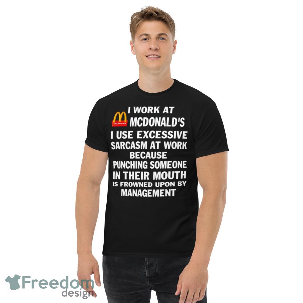 McDonald’s I work at McDonald’s I use excessive sarcasm at work Funny Black T Shirt - Men’s Classic Tee Gildan 5000 McDonald’s I work at McDonald’s I use excessive sarcasm at work Funny Black T Shirt - Men’s Classic Tee Gildan 5000