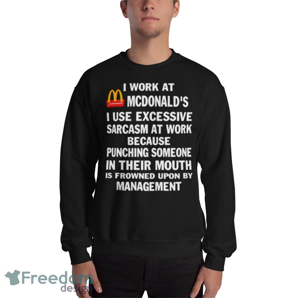 McDonald’s I work at McDonald’s I use excessive sarcasm at work Funny Black T Shirt - 18000 Unisex Heavy Blend Crewneck Sweatshirt McDonald’s I work at McDonald’s I use excessive sarcasm at work Funny Black T Shirt - 18000 Unisex Heavy Blend Crewneck Sweatshirt