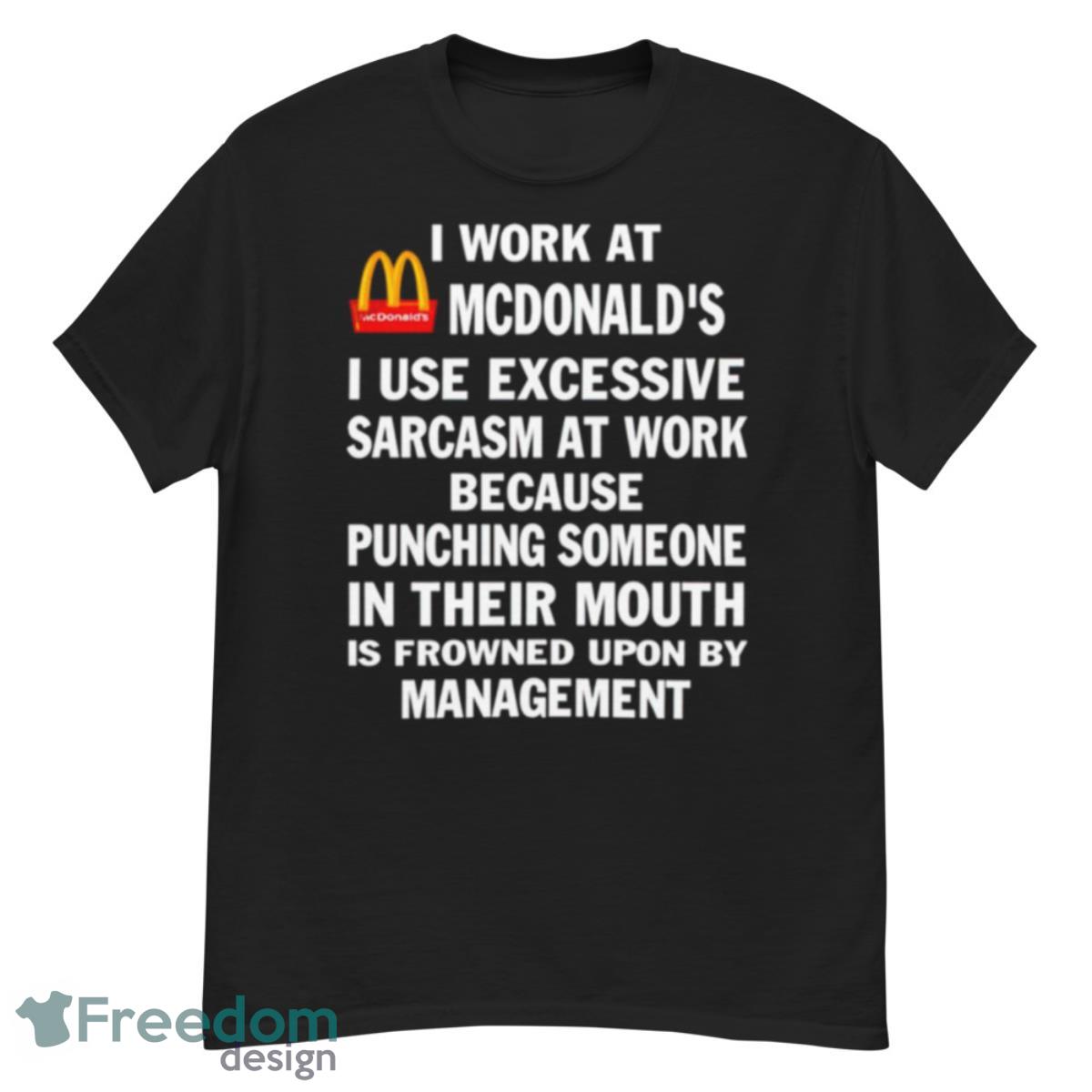 McDonald’s I Work At McDonald’s I Use Excessive Sarcasm At Work Shirt - G500 Men’s Classic T-Shirt