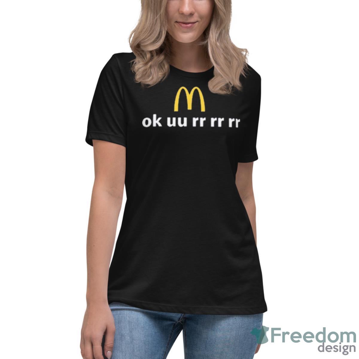 McDonald’s Ok Uu Rr Rr Rr Shirt - Womens Relaxed Short Sleeve Jersey Tee McDonald’s Ok Uu Rr Rr Rr Shirt - Womens Relaxed Short Sleeve Jersey Tee