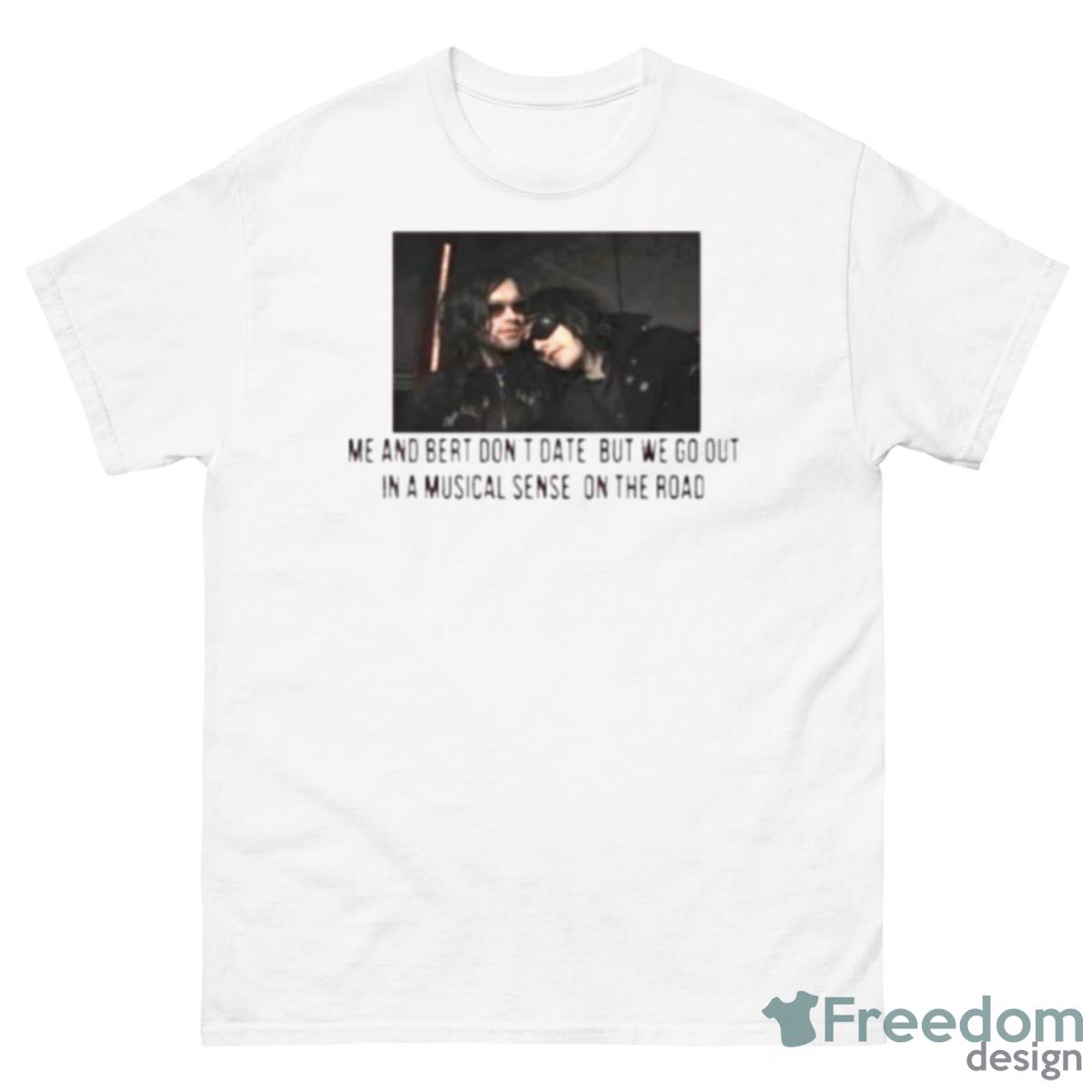 Me And Bert Don’t Date But We Go Out In A Musical Sense On The Road Shirt - 500 Men’s Classic Tee Gildan