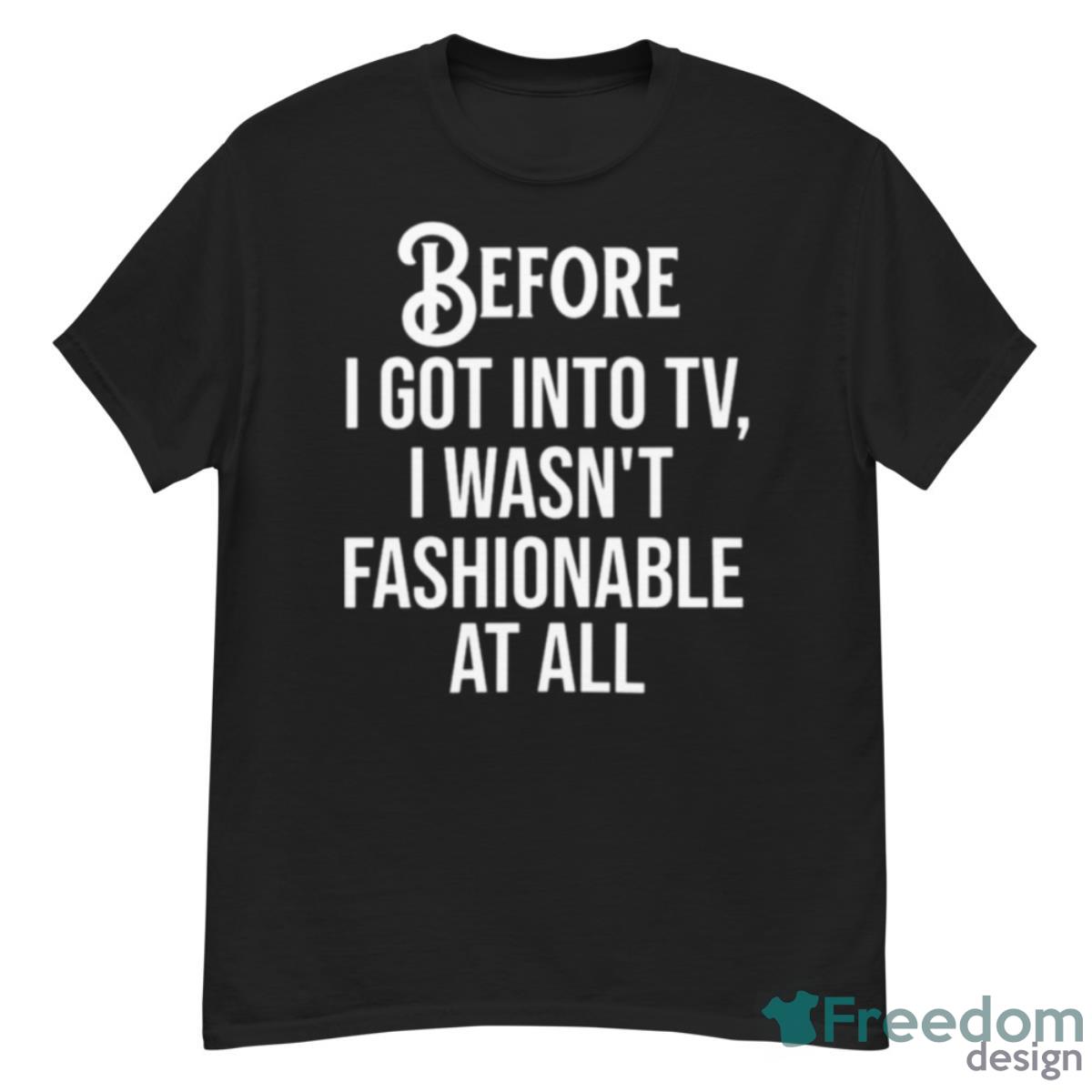 Megyn Kelly Before I Got Into Tv I Wasn’t Fashionable At All Shirt - G500 Men’s Classic T-Shirt