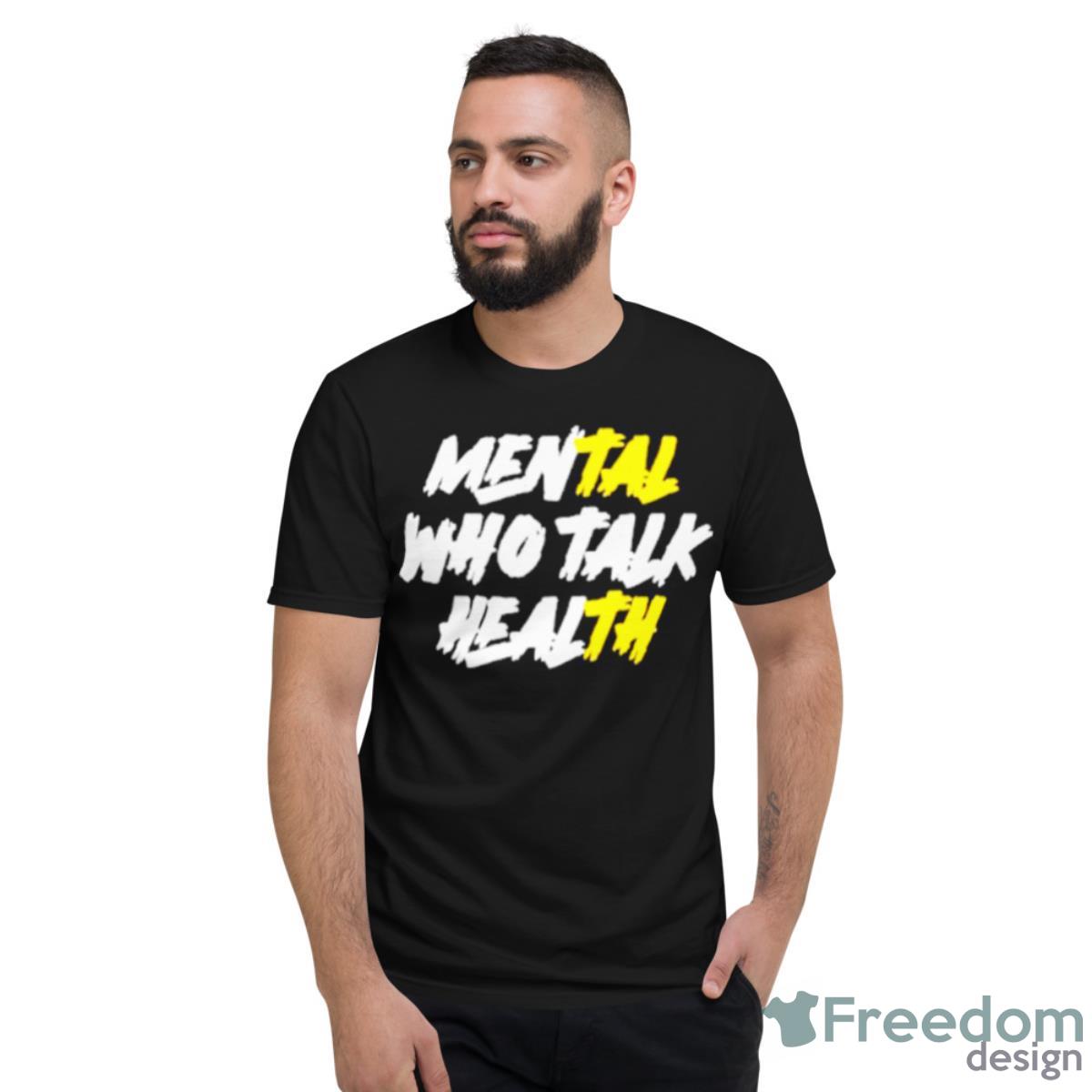 Mental Who Talk Health Shirt - Short Sleeve T-Shirt