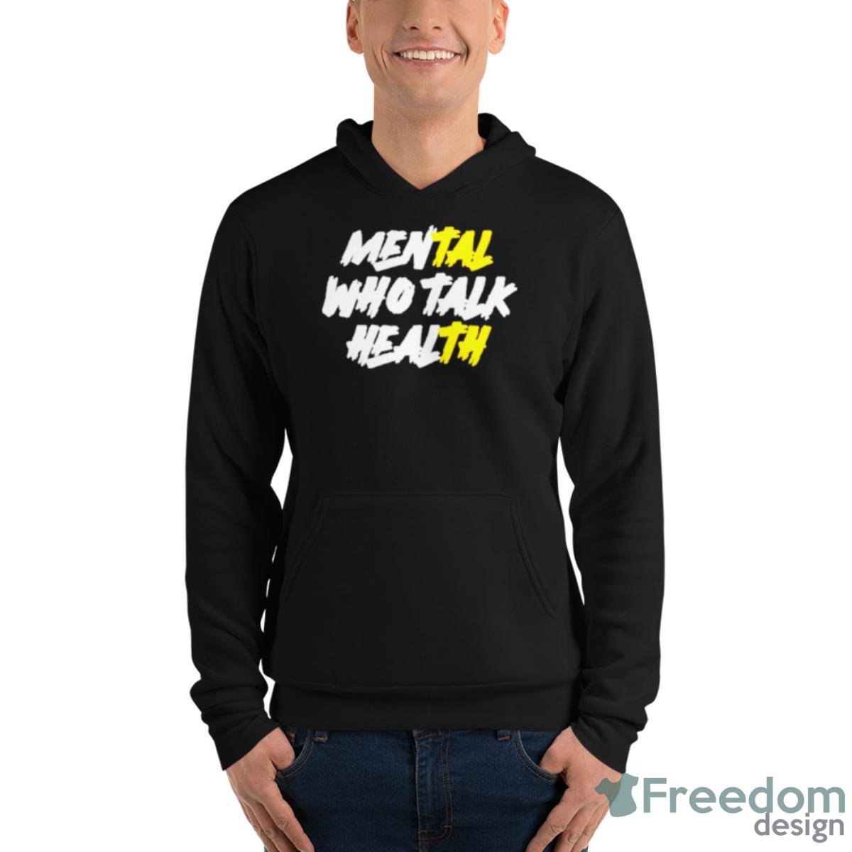 Mental Who Talk Health Shirt - Unisex Fleece Pullover Hoodie Mental Who Talk Health Shirt - Unisex Fleece Pullover Hoodie