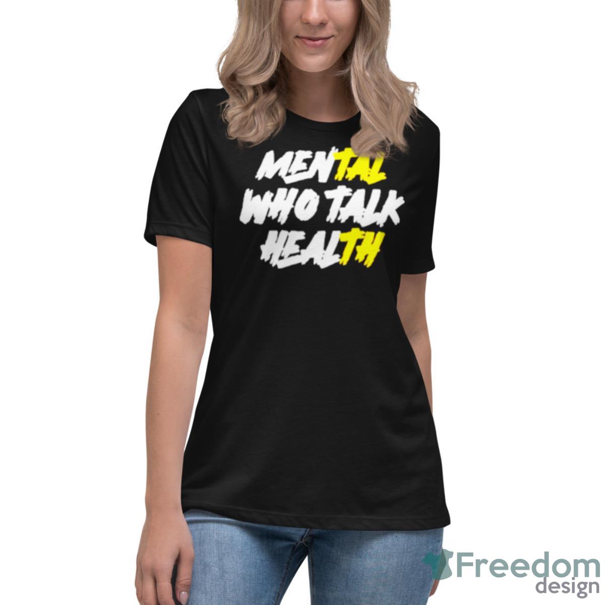 Mental Who Talk Health Shirt - Womens Relaxed Short Sleeve Jersey Tee Mental Who Talk Health Shirt - Womens Relaxed Short Sleeve Jersey Tee
