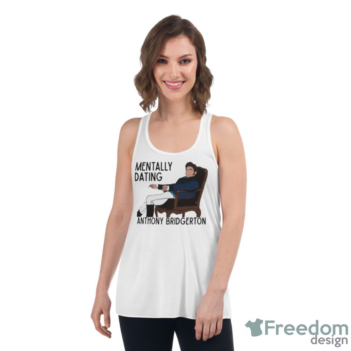Mentally Dating Anthony Bridgerton Shirt - Womens Flowy Racerback Tank Mentally Dating Anthony Bridgerton Shirt - Womens Flowy Racerback Tank