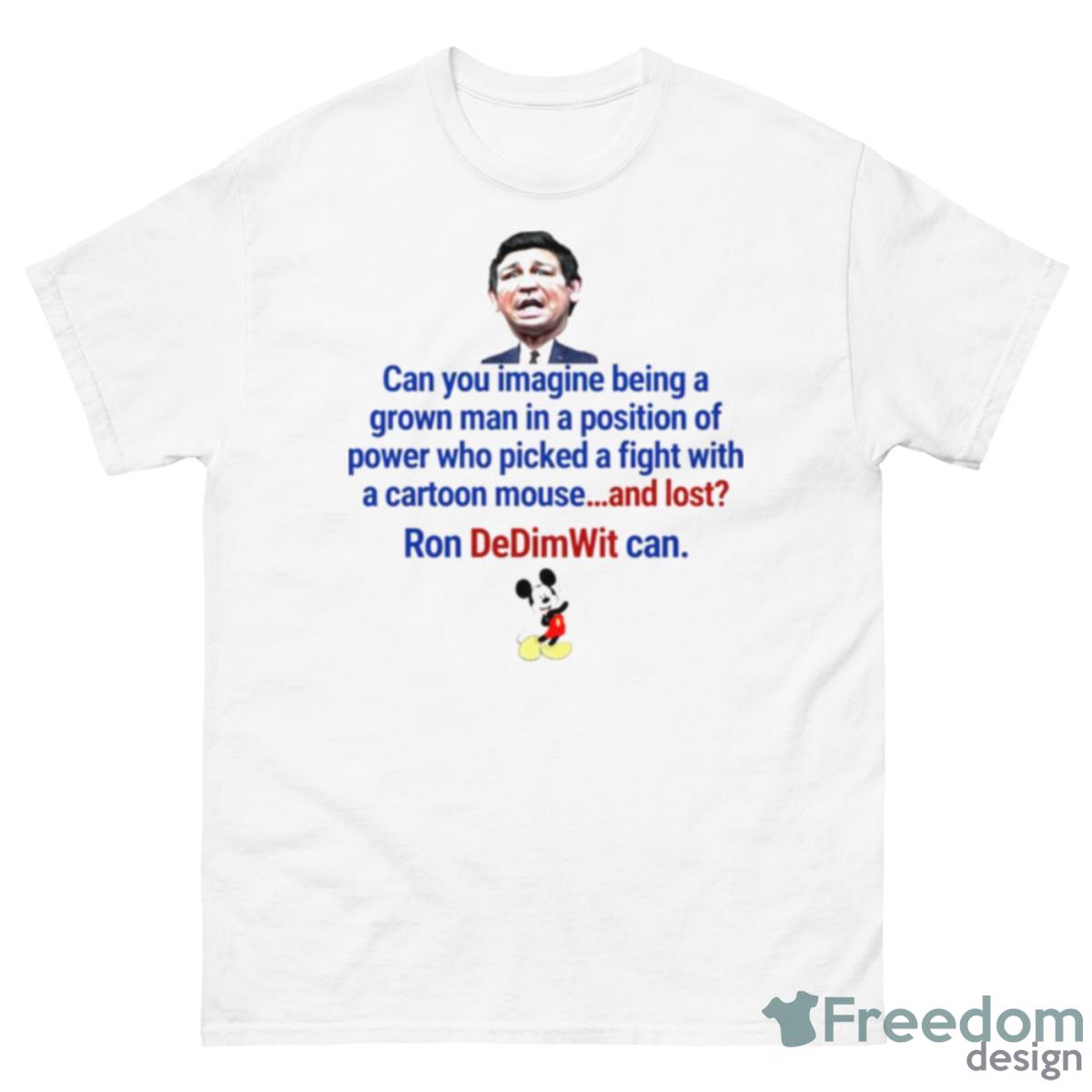 Mickey Ron DeDim With Can Can You Imagine Being A Grown Man In A Position Shirt - 500 Men’s Classic Tee Gildan