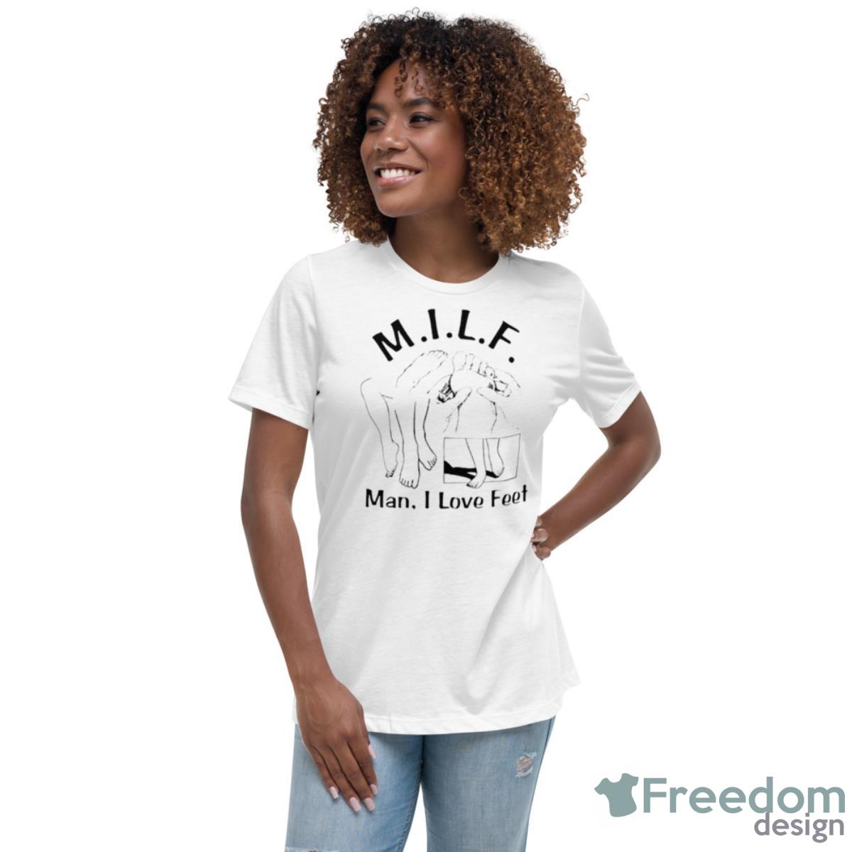 MILF Man I Love Feet Shirt - Womens Relaxed Short Sleeve Jersey Tee MILF Man I Love Feet Shirt - Womens Relaxed Short Sleeve Jersey Tee