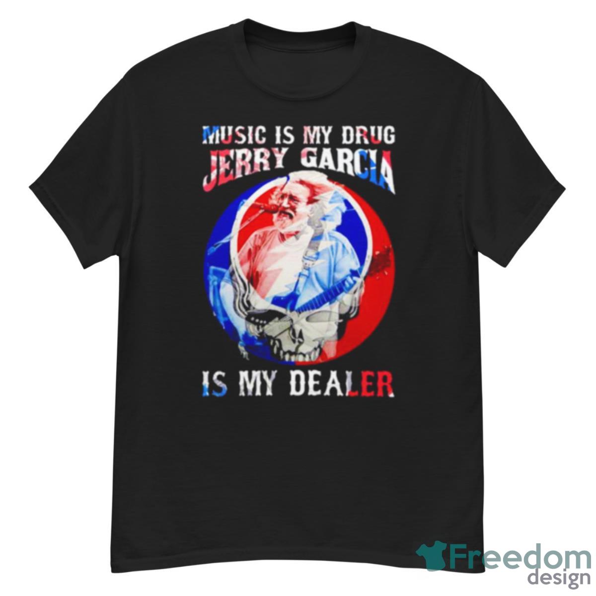 Music Is My Drug Jerry Garcia Is My Dealer Shirt - G500 Men’s Classic T-Shirt