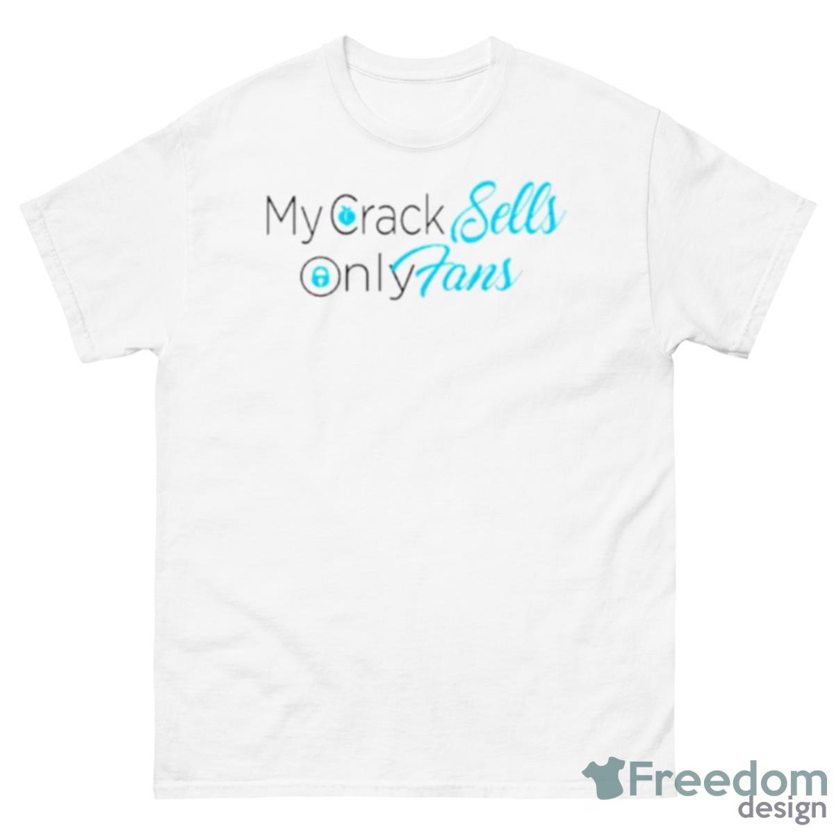My Crack Sells Only Fans Shirt - Freedomdesign