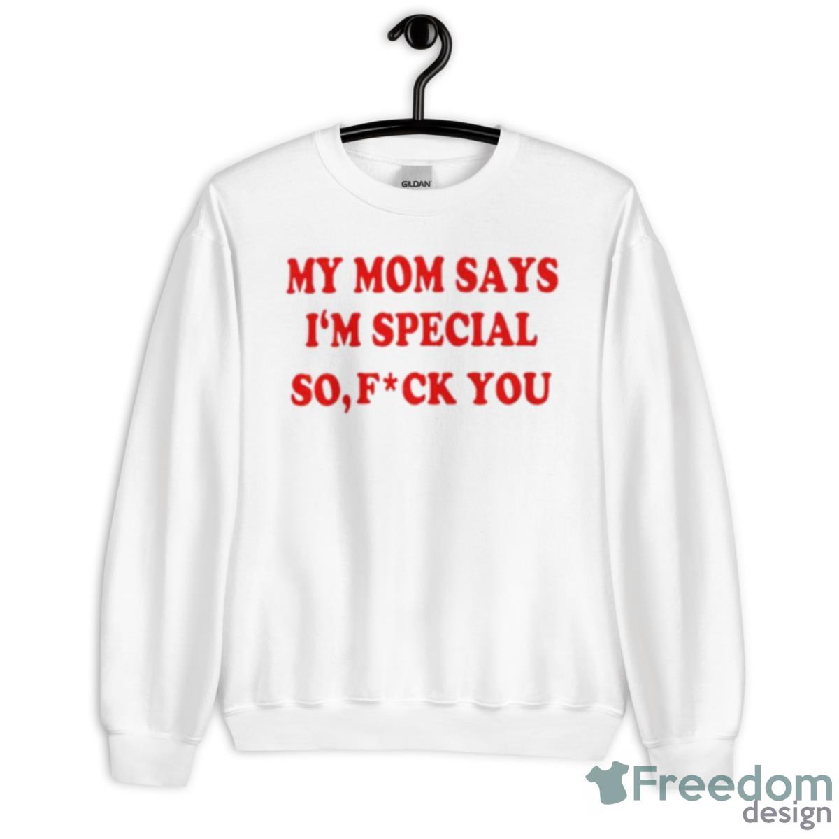 My Mom Says I’m Special So Fuck You Shirt - Unisex Heavy Blend Crewneck Sweatshirt