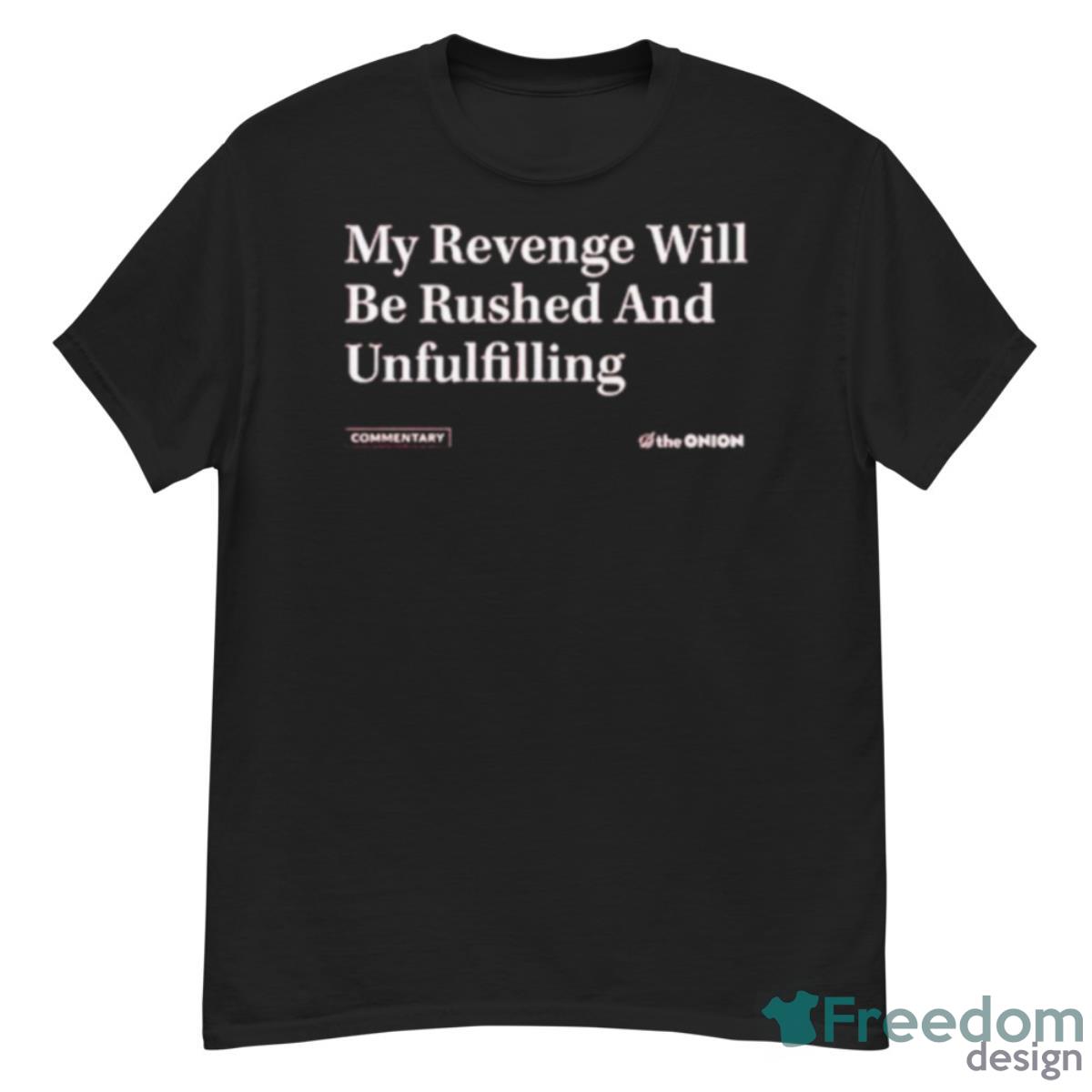 My Revenge Will Be Rushed And Unfulfilling Shirt - G500 Men’s Classic T-Shirt