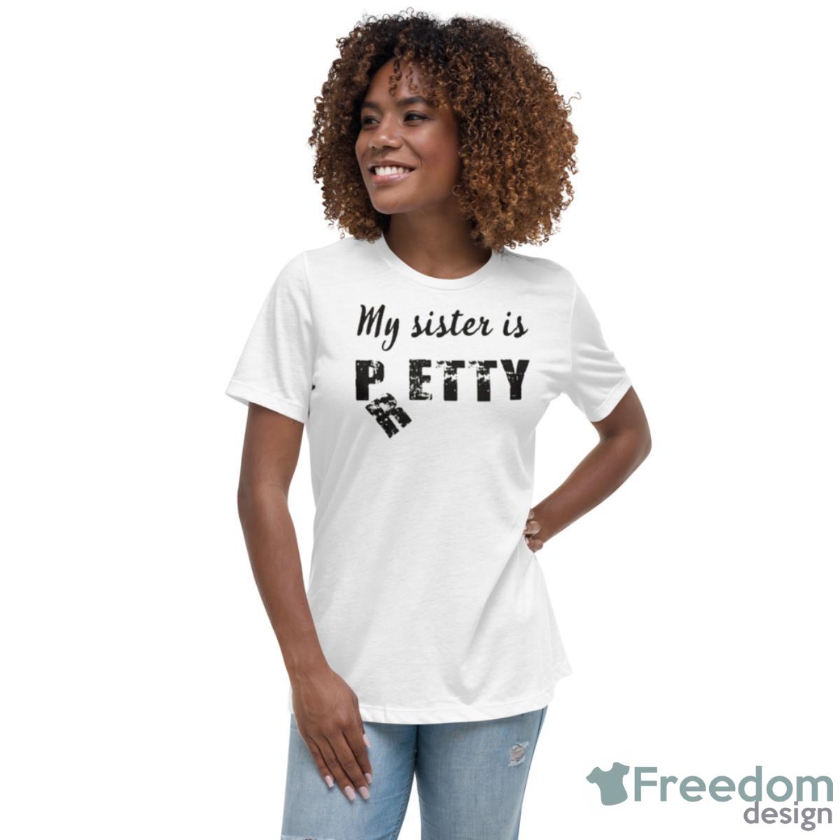 My Sister Is Pretty Shirt - Womens Relaxed Short Sleeve Jersey Tee My Sister Is Pretty Shirt - Womens Relaxed Short Sleeve Jersey Tee