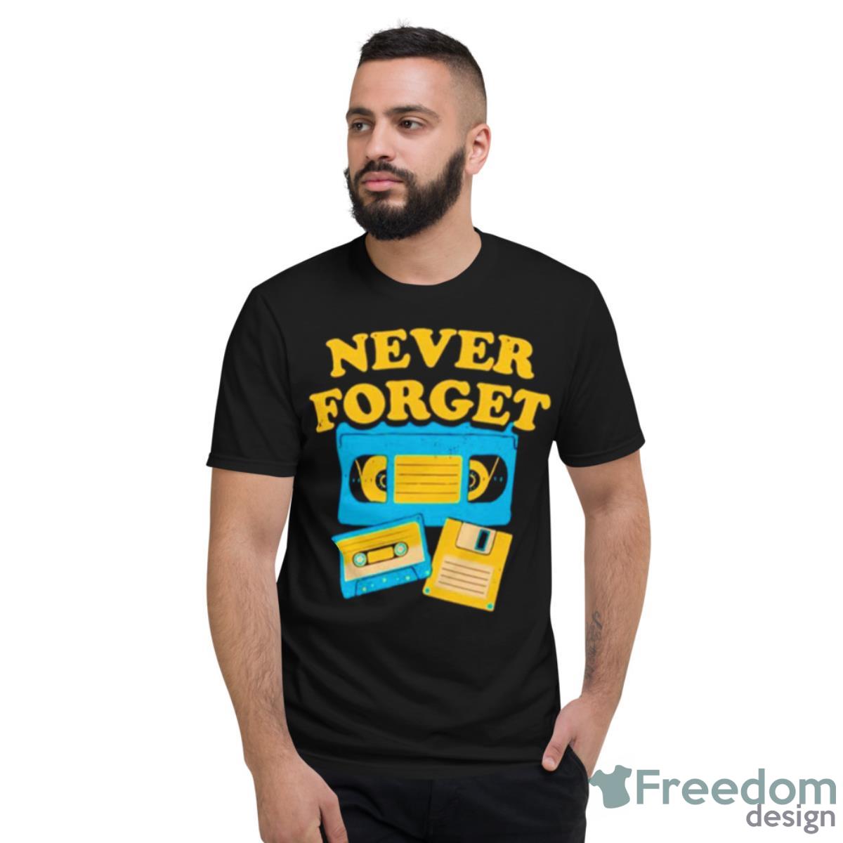 Never Forget Shirt - Short Sleeve T-Shirt