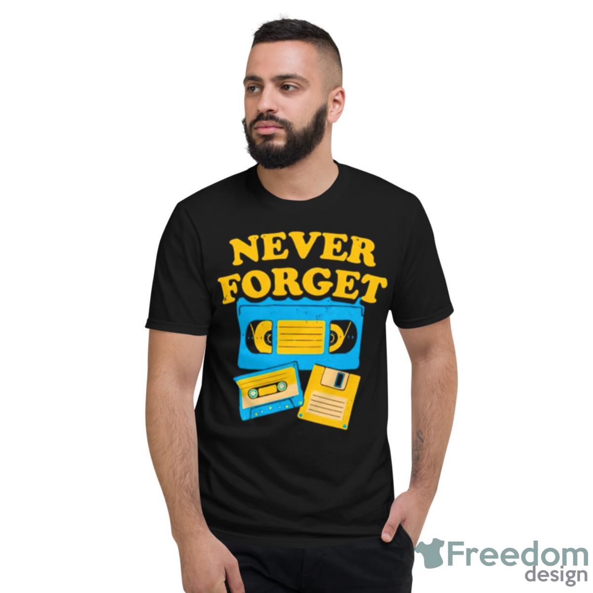 Never Forget T Shirt - Short Sleeve T-Shirt