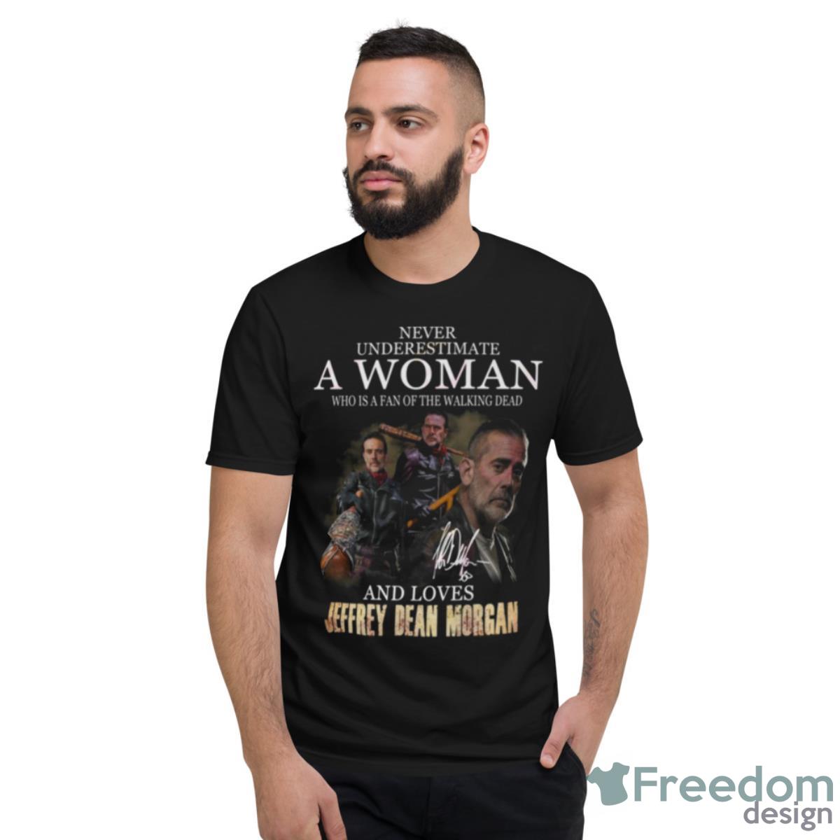 Never Underestimate A Woman Who Is A Fan Of The Walking Dead And Loves Jeffrey Dean Morgan T Shirt - Short Sleeve T-Shirt