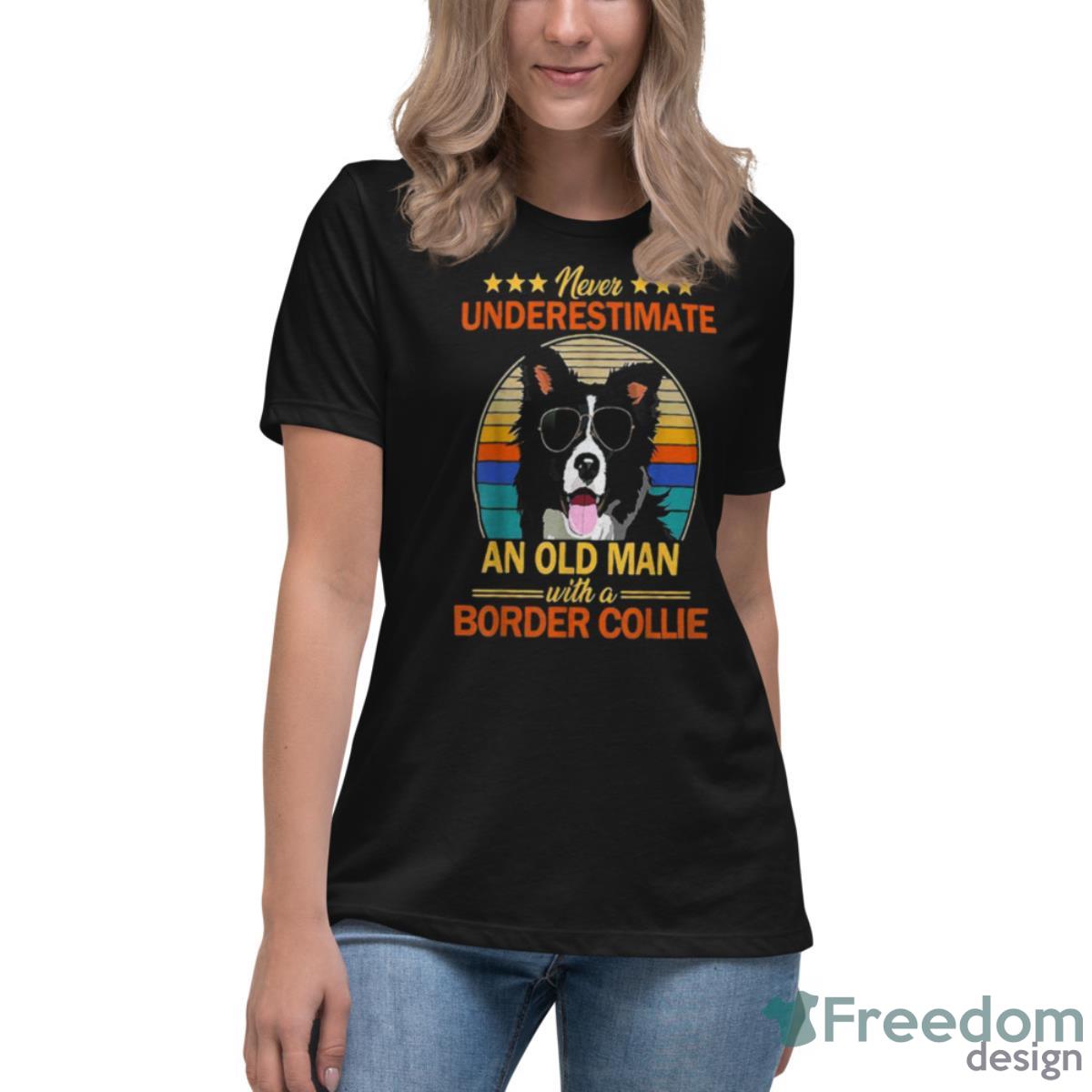 Never Underestimate An Old Man With A Border Collie Shirt - Womens Relaxed Short Sleeve Jersey Tee Never Underestimate An Old Man With A Border Collie Shirt - Womens Relaxed Short Sleeve Jersey Tee