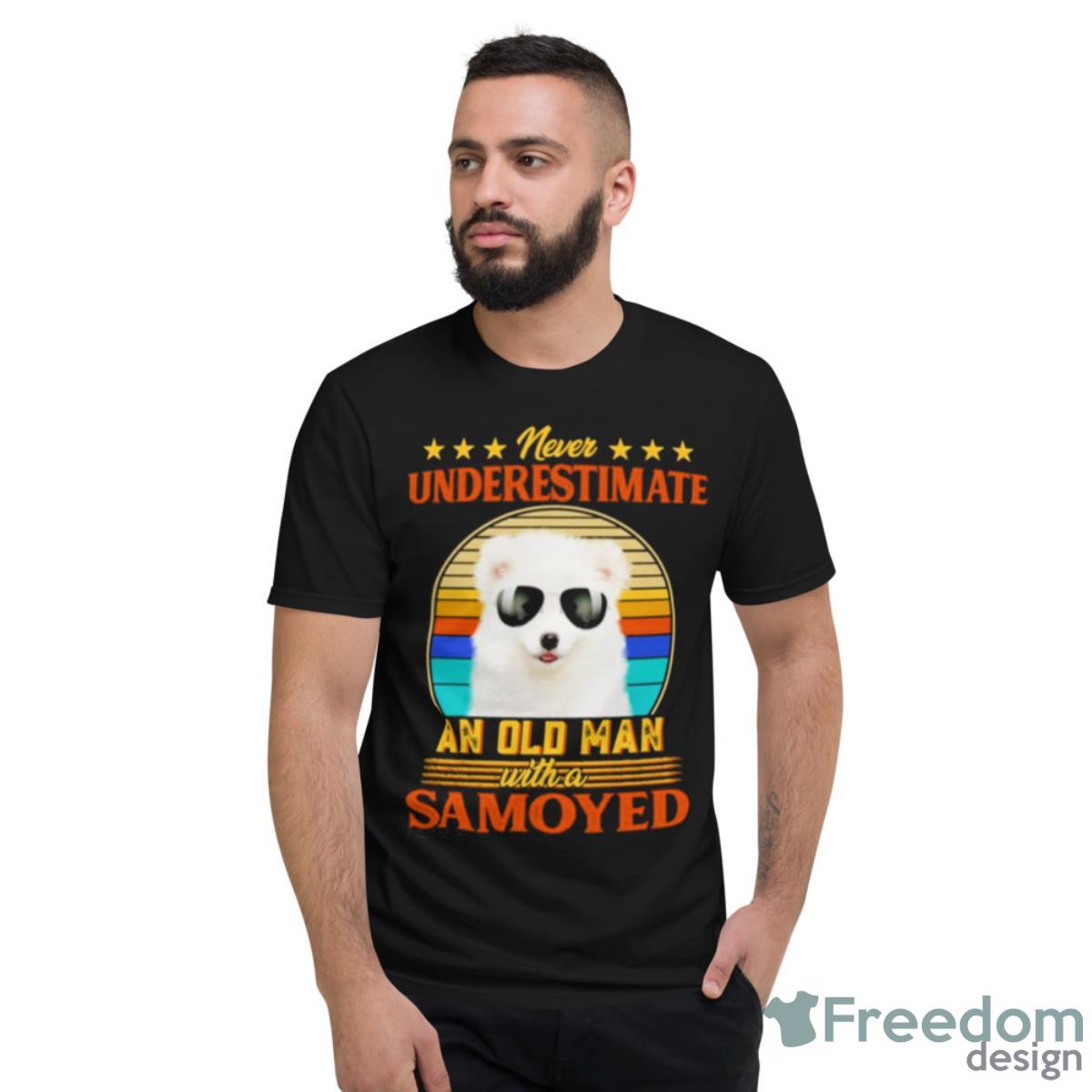 Never Underestimate An Old Man With A Samoyed Shirt - Short Sleeve T-Shirt