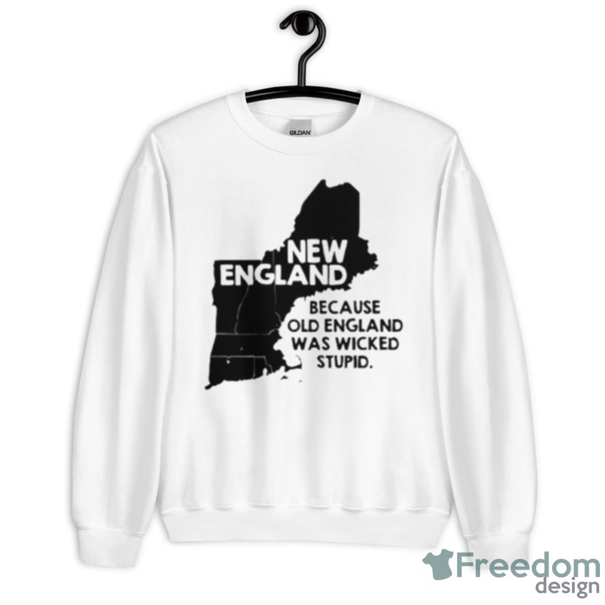 New England Because Old England Was Wicked Stupid Shirt - Unisex Heavy Blend Crewneck Sweatshirt New England Because Old England Was Wicked Stupid Shirt - Unisex Heavy Blend Crewneck Sweatshirt
