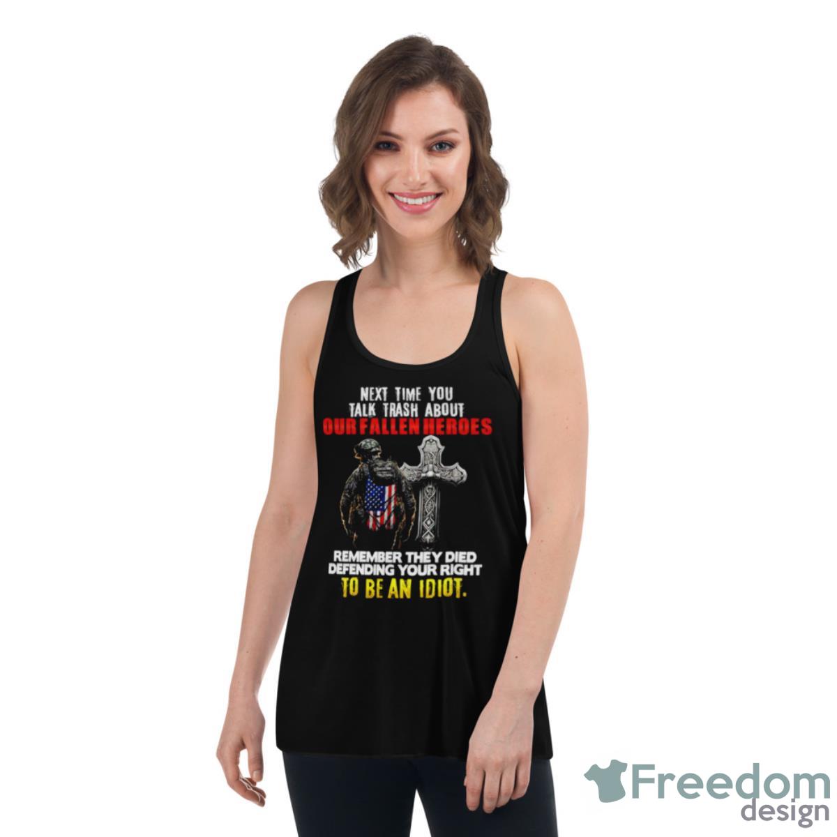 Next Time You Talk Trash About Our Fallen Heroes To Be An Idiot Shirt - Womens Flowy Racerback Tank Next Time You Talk Trash About Our Fallen Heroes To Be An Idiot Shirt - Womens Flowy Racerback Tank