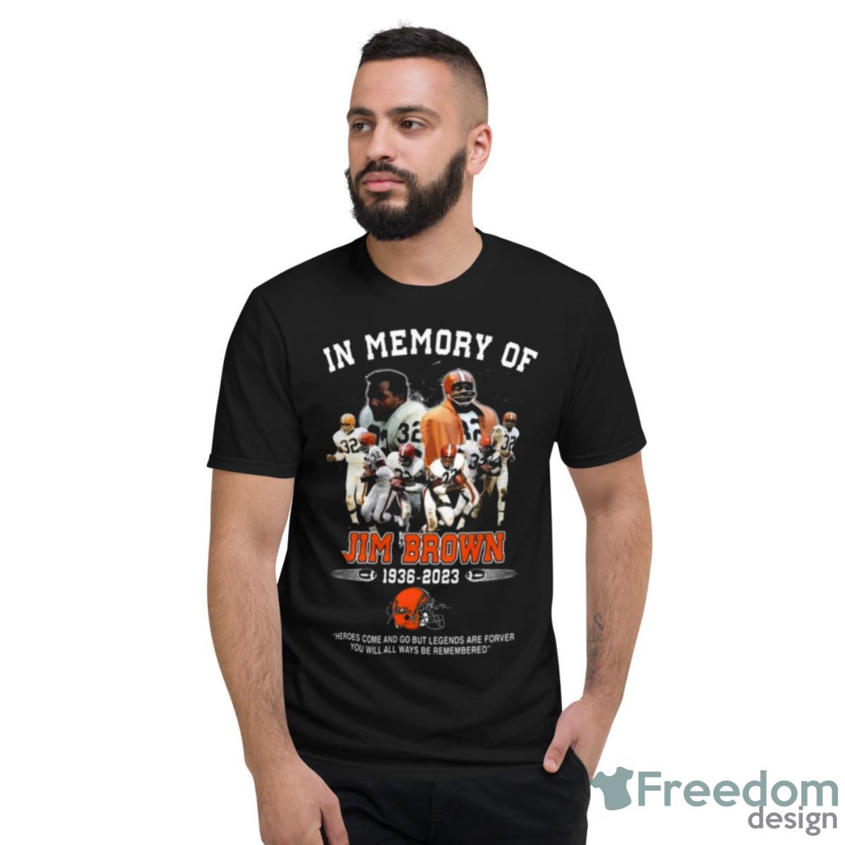 NFL Legend Jim Brown In Memory Of 1936 2023 Heroes Come And Go But Legends Are Forever Shirt