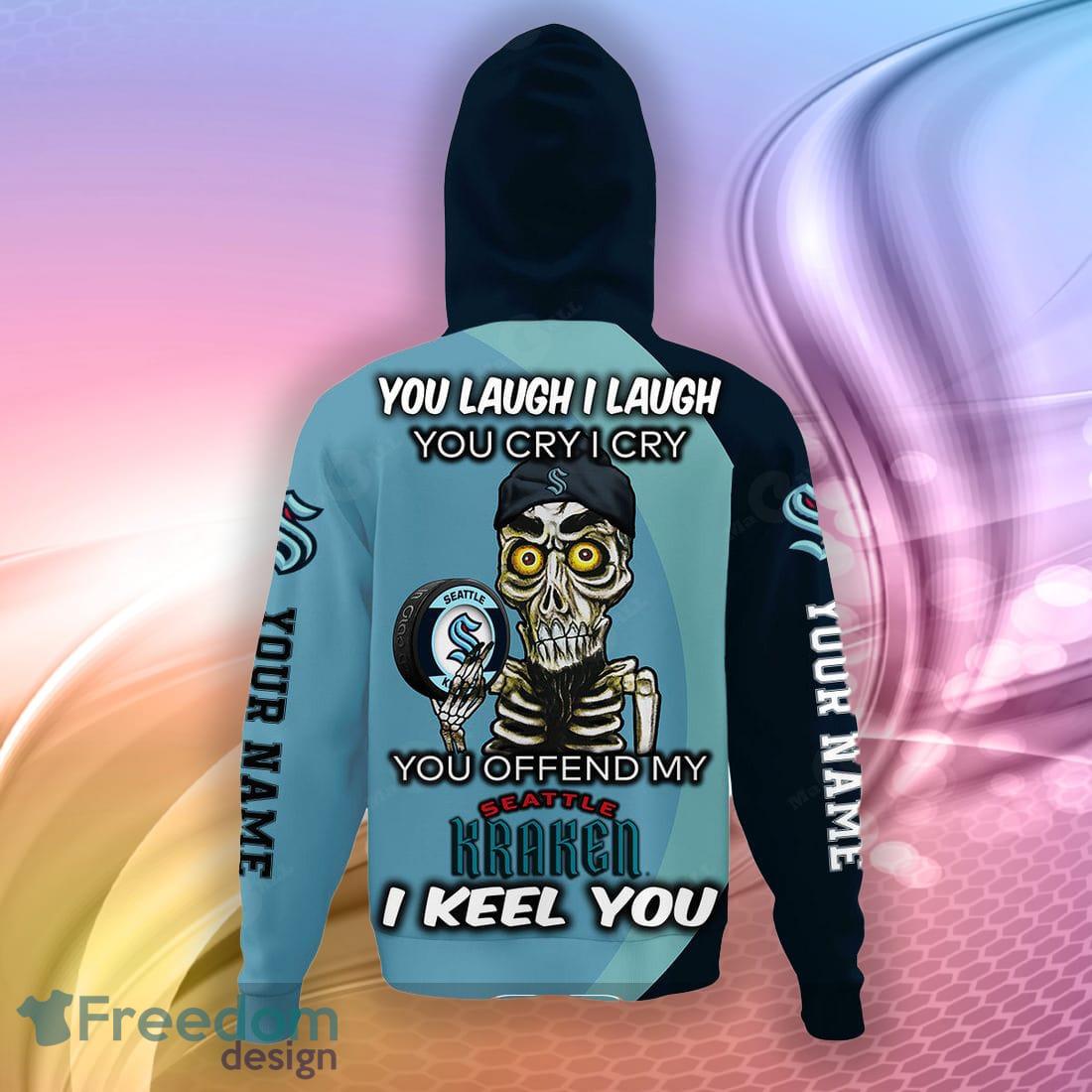 Custom Seattle Kraken Sweatshirt NHL Hoodie 3D, You laugh I Laugh You Cry I  Cry - Bring Your Ideas, Thoughts And Imaginations Into Reality Today