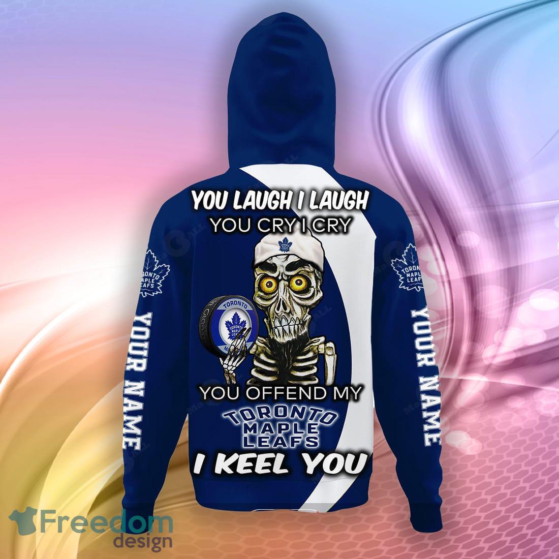 NHL You laugh I Laugh You Cry I Cry – Toronto Maple Leafs Hoodie Sweatshirt  3D Custom Name For Fans - Freedomdesign