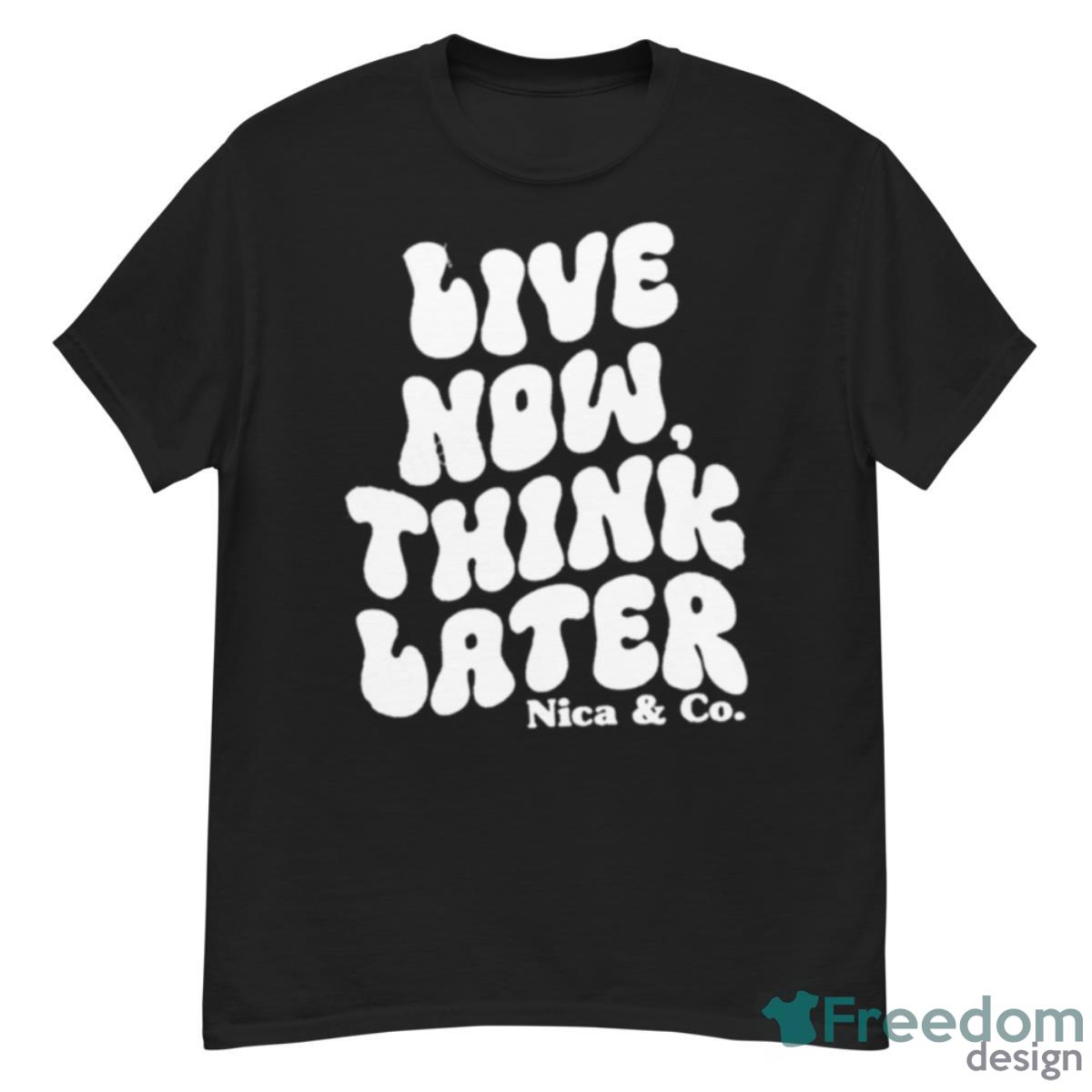 Nicolette Durazzo Merch Nica & Co Live Now Think Later T Shirts - G500 Men’s Classic T-Shirt