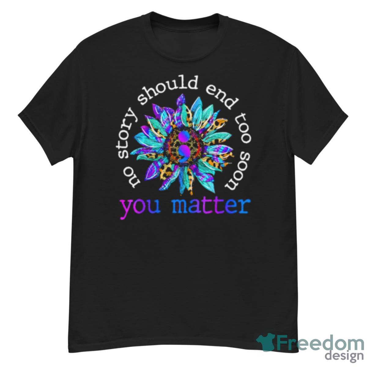 No Story Should End Too Soon You Matter Awareness Shirt - G500 Men’s Classic T-Shirt