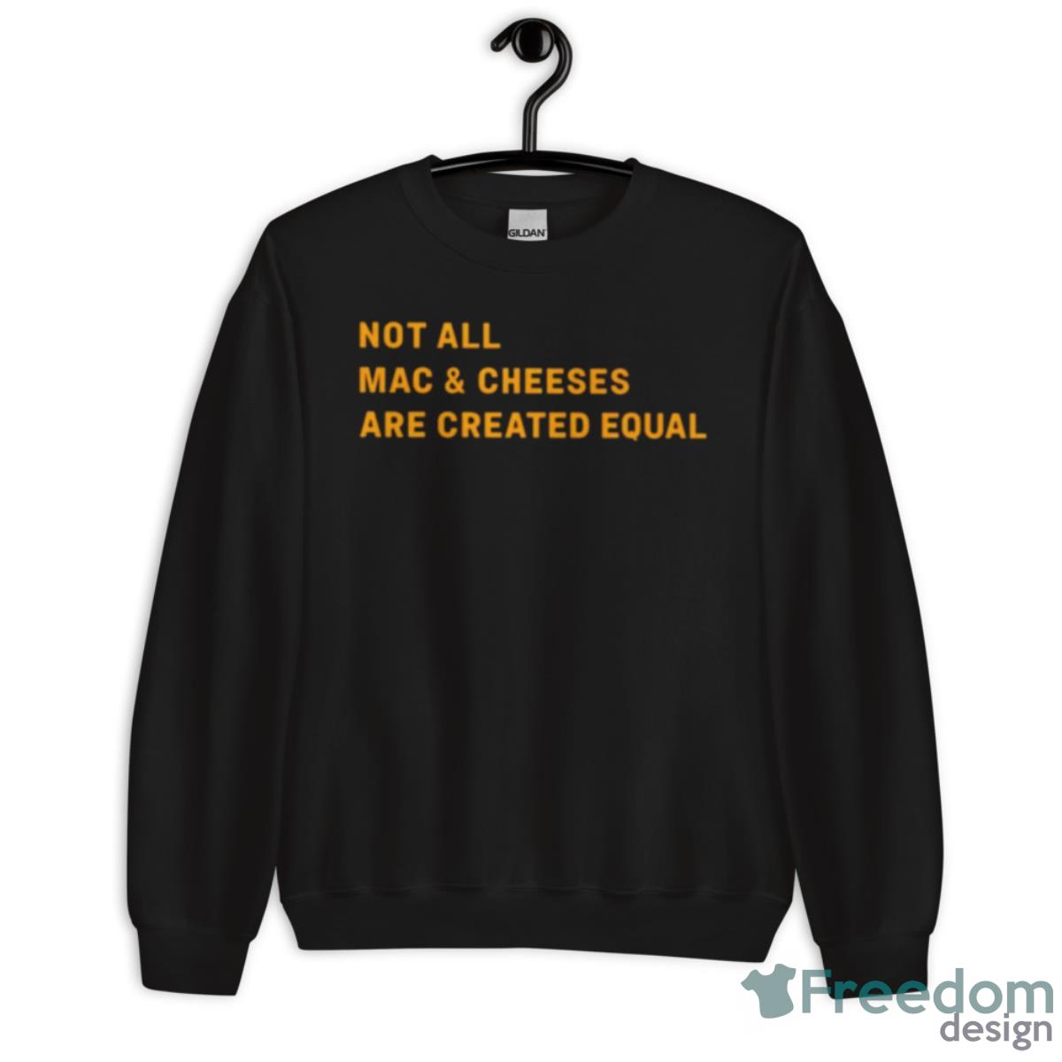 Not All Mac And Cheeses Are Created Equal T Shirt - Unisex Crewneck Sweatshirt Not All Mac And Cheeses Are Created Equal T Shirt - Unisex Crewneck Sweatshirt