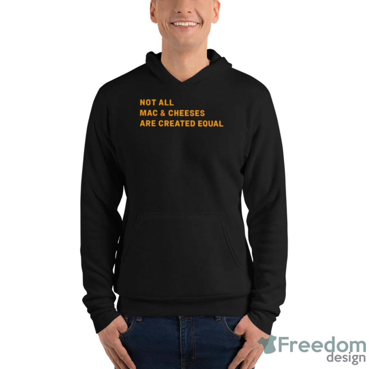 Not All Mac And Cheeses Are Created Equal T Shirt - Unisex Fleece Pullover Hoodie Not All Mac And Cheeses Are Created Equal T Shirt - Unisex Fleece Pullover Hoodie