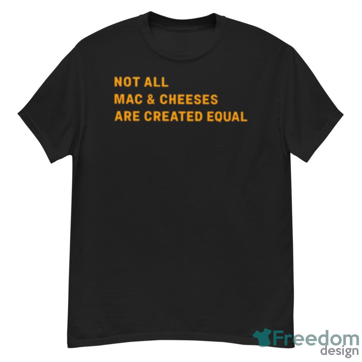 Not All Mac And Cheeses Are Created Equal T Shirt - G500 Men’s Classic T-Shirt