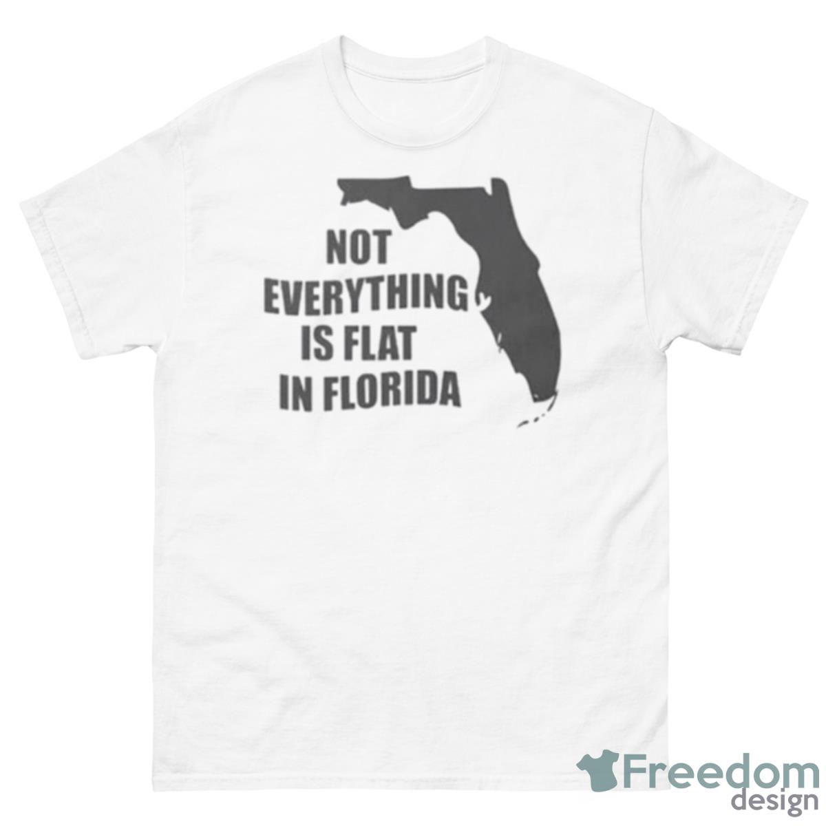 Not Everything Is Flat In Florida Shirt - 500 Men’s Classic Tee Gildan