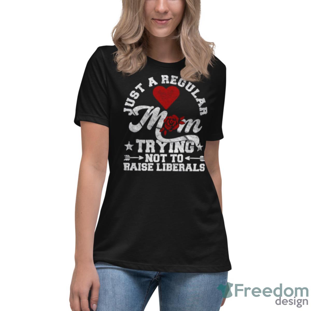 Not To Raise Liberals Funny Republican Mother Shirt - Womens Relaxed Short Sleeve Jersey Tee Not To Raise Liberals Funny Republican Mother Shirt - Womens Relaxed Short Sleeve Jersey Tee