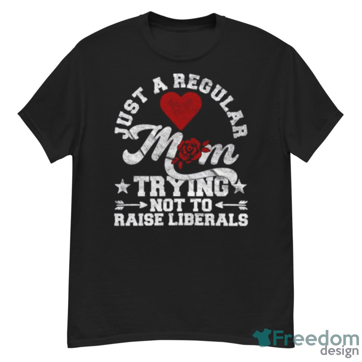 Not To Raise Liberals Funny Republican Mother Shirt - G500 Men’s Classic T-Shirt